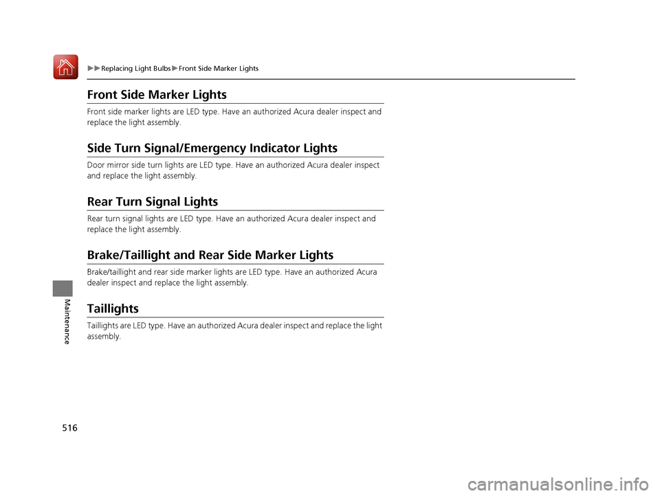 Acura RLX HYBRID 2018 Owners Manual 516
uuReplacing Light Bulbs uFront Side Marker Lights
Maintenance
Front Side Marker Lights
Front side marker lights are LED type. Have an authorized Acura dealer inspect and
replace the light assemb Acura RLX HYBRID 2018 Owners Manual 516
uuReplacing Light Bulbs uFront Side Marker Lights
Maintenance
Front Side Marker Lights
Front side marker lights are LED type. Have an authorized Acura dealer inspect and
replace the light assemb