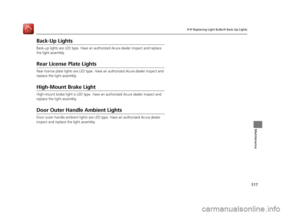 Acura RLX HYBRID 2018 Owners Manual 517
uuReplacing Light Bulbs uBack-Up Lights
Maintenance
Back-Up Lights
Back-up lights are LED type. Have an auth orized Acura dealer inspect and replace
the light assembly.
Rear License Plate Lights
Acura RLX HYBRID 2018 Owners Manual 517
uuReplacing Light Bulbs uBack-Up Lights
Maintenance
Back-Up Lights
Back-up lights are LED type. Have an auth orized Acura dealer inspect and replace
the light assembly.
Rear License Plate Lights