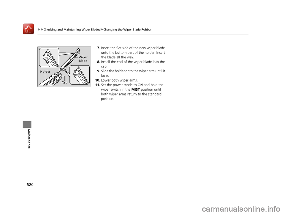 Acura RLX HYBRID 2018 Owners Manual 520
uuChecking and Maintaining Wiper Blades uChanging the Wiper Blade Rubber
Maintenance
7. Insert the flat side of the new wiper blade
onto the bottom part of the holder. Insert
the blade all the w Acura RLX HYBRID 2018 Owners Manual 520
uuChecking and Maintaining Wiper Blades uChanging the Wiper Blade Rubber
Maintenance
7. Insert the flat side of the new wiper blade
onto the bottom part of the holder. Insert
the blade all the w