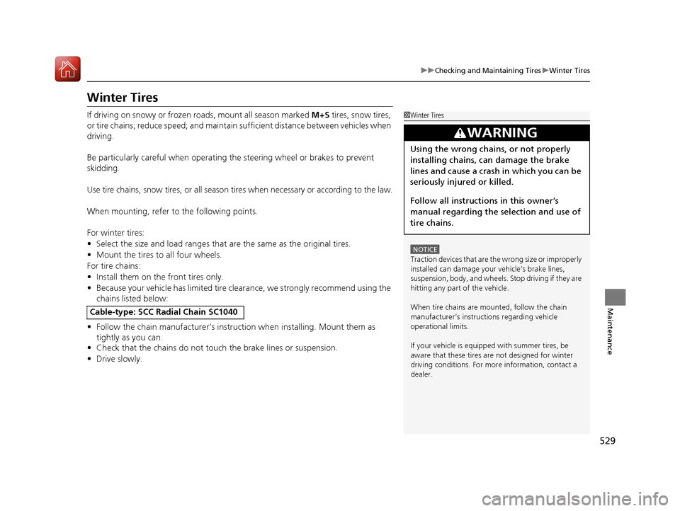 Acura RLX HYBRID 2018  Owners Manual 529
uuChecking and Maintaining Tires uWinter Tires
Maintenance
Winter Tires
If driving on snowy or frozen roads, mount all season marked  M+S tires, snow tires, 
or tire chains; reduce speed; and main