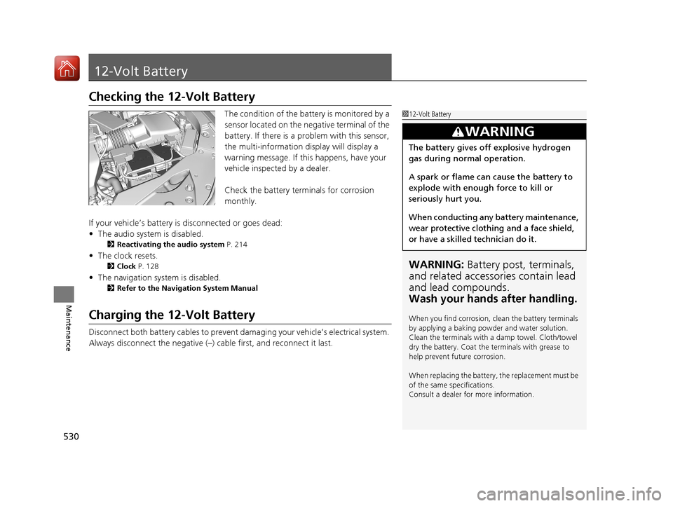 Acura RLX HYBRID 2018 Owners Manual 530
Maintenance
12-Volt Battery
Checking the 12-Volt Battery
The condition of the battery is monitored by a
sensor located on the negative terminal of the
battery. If there is a problem with this se Acura RLX HYBRID 2018 Owners Manual 530
Maintenance
12-Volt Battery
Checking the 12-Volt Battery
The condition of the battery is monitored by a
sensor located on the negative terminal of the
battery. If there is a problem with this se