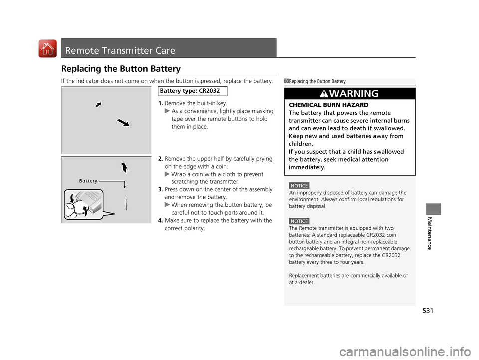 Acura RLX HYBRID 2018 Service Manual 531
Maintenance
Remote Transmitter Care
Replacing the Button Battery
If the indicator does not come on when the button is pressed, replace the battery.
1. Remove the built-in key.
u As a convenience, Acura RLX HYBRID 2018 Service Manual 531
Maintenance
Remote Transmitter Care
Replacing the Button Battery
If the indicator does not come on when the button is pressed, replace the battery.
1. Remove the built-in key.
u As a convenience,