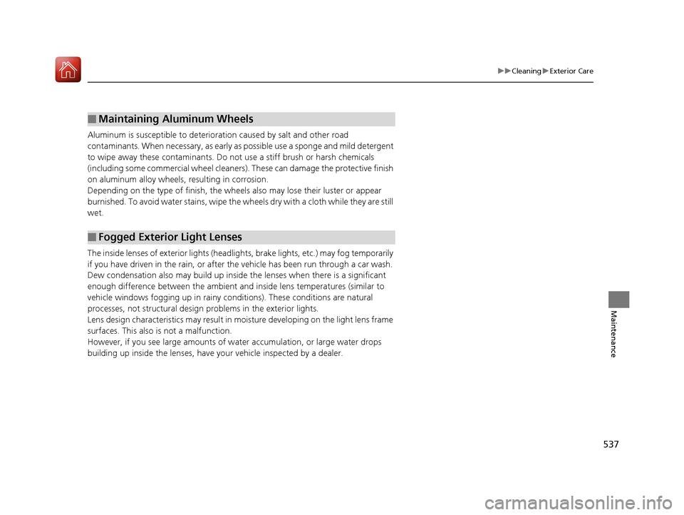 Acura RLX HYBRID 2018 Owners Manual 537
uuCleaning uExterior Care
Maintenance
Aluminum is susceptible to deterioration caused by salt and other road
contaminants. When necessary, as early as possible use a sponge and mild detergent
t Acura RLX HYBRID 2018 Owners Manual 537
uuCleaning uExterior Care
Maintenance
Aluminum is susceptible to deterioration caused by salt and other road
contaminants. When necessary, as early as possible use a sponge and mild detergent
t