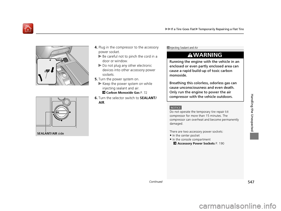 Acura RLX HYBRID 2018 Owners Manual Continued547
uuIf a Tire Goes Flat uTemporarily Repairing a Flat Tire
Handling the Unexpected
4. Plug in the compressor to the accessory
power socket.
u Be careful not to pinch the cord in a
door or Acura RLX HYBRID 2018 Owners Manual Continued547
uuIf a Tire Goes Flat uTemporarily Repairing a Flat Tire
Handling the Unexpected
4. Plug in the compressor to the accessory
power socket.
u Be careful not to pinch the cord in a
door or