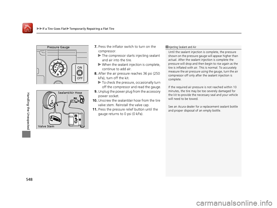Acura RLX HYBRID 2018 Owners Manual uuIf a Tire Goes Flat uTemporarily Repairing a Flat Tire
548
Handling the Unexpected
7. Press the inflator switch to turn on the
compressor.
u The compressor starts injecting sealant
and air into th Acura RLX HYBRID 2018 Owners Manual uuIf a Tire Goes Flat uTemporarily Repairing a Flat Tire
548
Handling the Unexpected
7. Press the inflator switch to turn on the
compressor.
u The compressor starts injecting sealant
and air into th