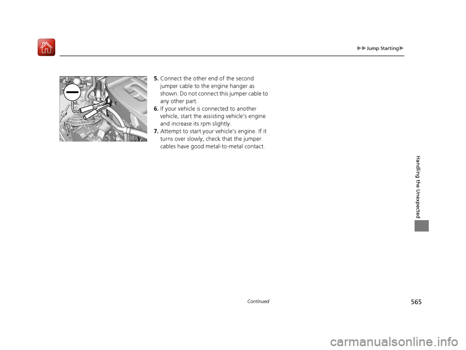 Acura RLX HYBRID 2018 Owners Manual 565
uuJump Starting u
Continued
Handling the Unexpected
5.Connect the other end of the second
jumper cable to the engine hanger as
shown. Do not connect this jumper cable to
any other part.
6. If y Acura RLX HYBRID 2018 Owners Manual 565
uuJump Starting u
Continued
Handling the Unexpected
5.Connect the other end of the second
jumper cable to the engine hanger as
shown. Do not connect this jumper cable to
any other part.
6. If y