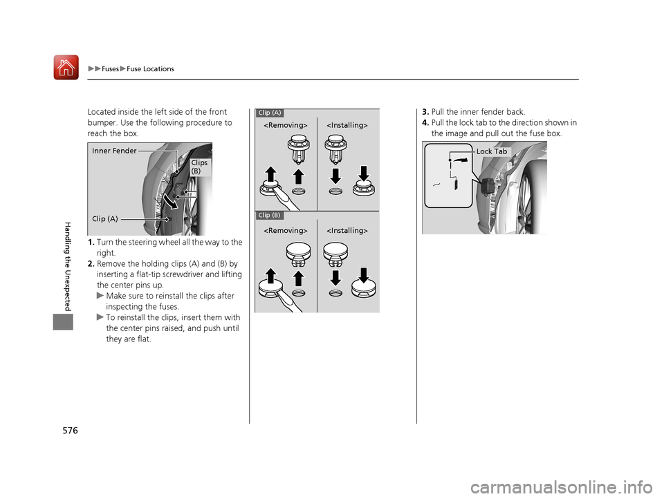 Acura RLX HYBRID 2018 Owners Manual 576
uuFuses uFuse Locations
Handling the Unexpected
Located inside the left side of the front
bumper. Use the following procedure to
reach the box.
1. Turn the steering wheel all the way to the
rig Acura RLX HYBRID 2018 Owners Manual 576
uuFuses uFuse Locations
Handling the Unexpected
Located inside the left side of the front
bumper. Use the following procedure to
reach the box.
1. Turn the steering wheel all the way to the
rig