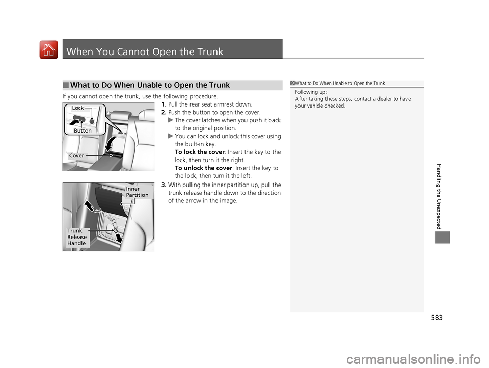 Acura RLX HYBRID 2018 Service Manual 583
Handling the Unexpected
When You Cannot Open the Trunk
If you cannot open the trunk, use the following procedure.1.Pull the rear seat armrest down.
2. Push the button to open the cover.
u The cove Acura RLX HYBRID 2018 Service Manual 583
Handling the Unexpected
When You Cannot Open the Trunk
If you cannot open the trunk, use the following procedure.1.Pull the rear seat armrest down.
2. Push the button to open the cover.
u The cove