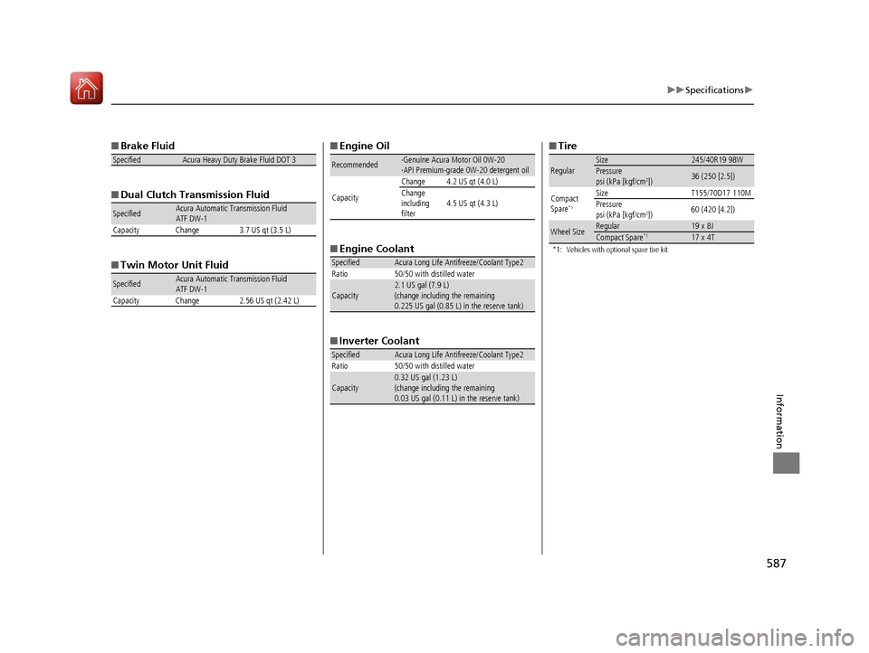 Acura RLX HYBRID 2018  Owners Manual 587
uuSpecifications u
Information
■Brake Fluid
■ Dual Clutch Transmission Fluid
■ Twin Motor Unit Fluid
SpecifiedAcura Heavy Duty Brake Fluid DOT 3
SpecifiedAcura Automatic Transmission Fluid
A