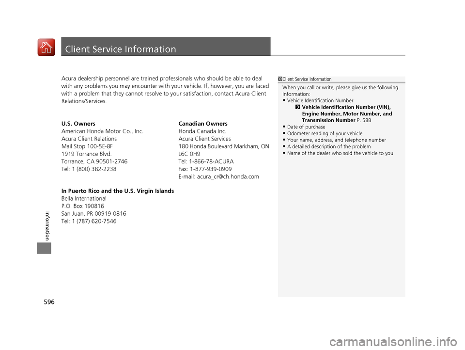 Acura RLX HYBRID 2018 Owners Manual 596
Information
Client Service Information
Acura dealership personnel are trained professionals who should be able to deal
with any problems you may encounter with your vehicle. If, however, you are Acura RLX HYBRID 2018 Owners Manual 596
Information
Client Service Information
Acura dealership personnel are trained professionals who should be able to deal
with any problems you may encounter with your vehicle. If, however, you are