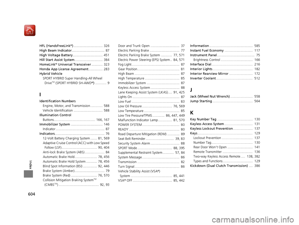 Acura RLX HYBRID 2018 Owners Manual 604
Index
HFL (HandsFreeLink®)............................... 326
High Beam Indicator ................................... 87
High Voltage Battery ................................ 451
Hill Start Assi Acura RLX HYBRID 2018 Owners Manual 604
Index
HFL (HandsFreeLink®)............................... 326
High Beam Indicator ................................... 87
High Voltage Battery ................................ 451
Hill Start Assi