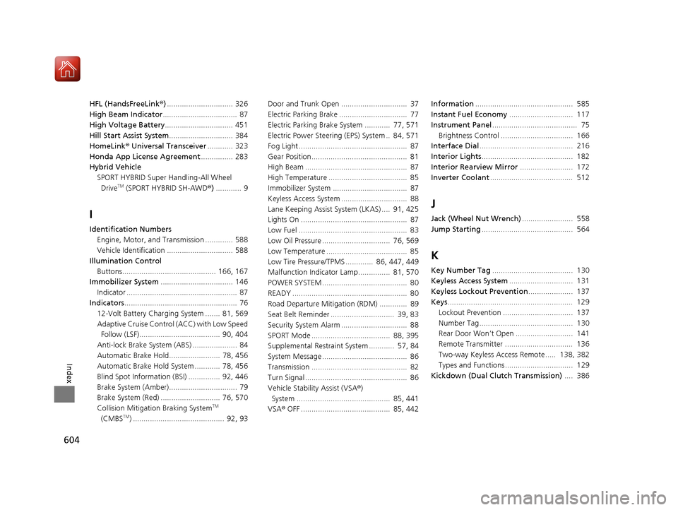 Acura RLX HYBRID 2018  Owners Manual 604
Index
HFL (HandsFreeLink®)............................... 326
High Beam Indicator ...................................  87
High Voltage Battery ................................ 451
Hill Start Assi