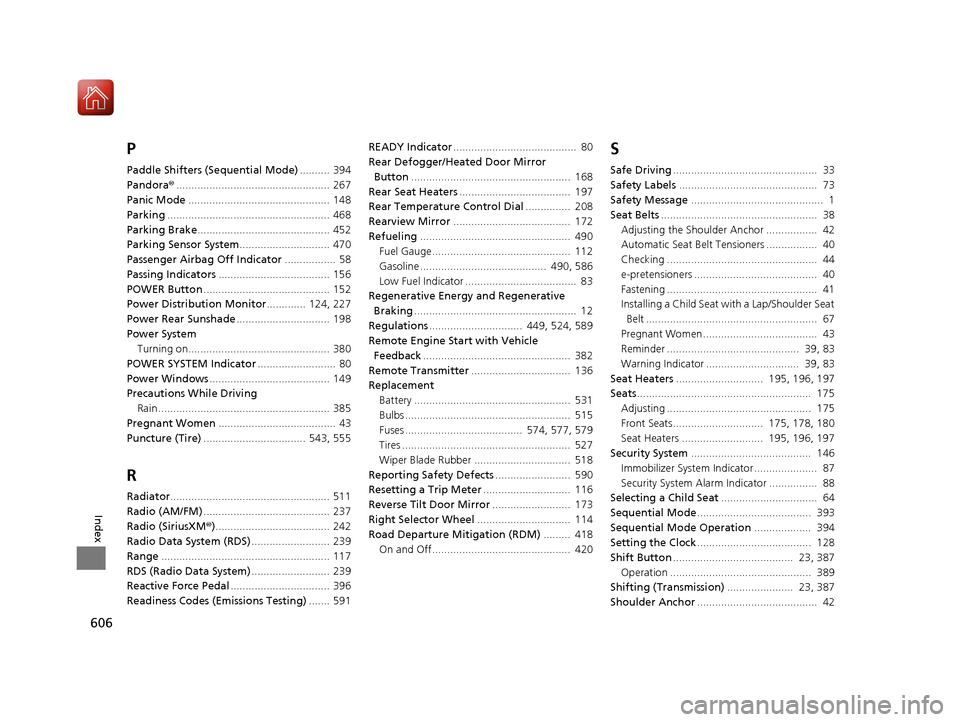 Acura RLX HYBRID 2018  Owners Manual 606
Index
P
Paddle Shifters (Sequential Mode).......... 394
Pandora® ................................................... 267
Panic Mode ...............................................  148
Parking ..