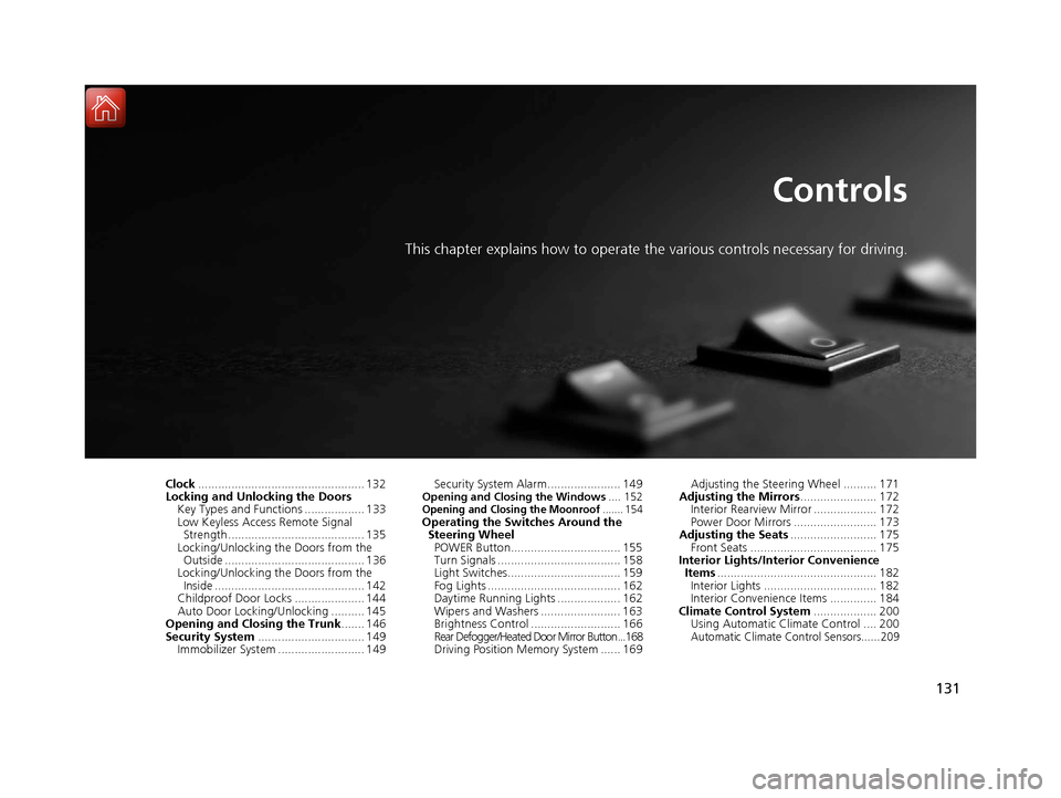 Acura RLX Hybrid 2017 Owners Manual 131
Controls
This chapter explains how to operate the various controls necessary for driving.
Clock.................................................. 132
Locking and Unlocking the Doors
Key Types and Acura RLX Hybrid 2017 Owners Manual 131
Controls
This chapter explains how to operate the various controls necessary for driving.
Clock.................................................. 132
Locking and Unlocking the Doors
Key Types and