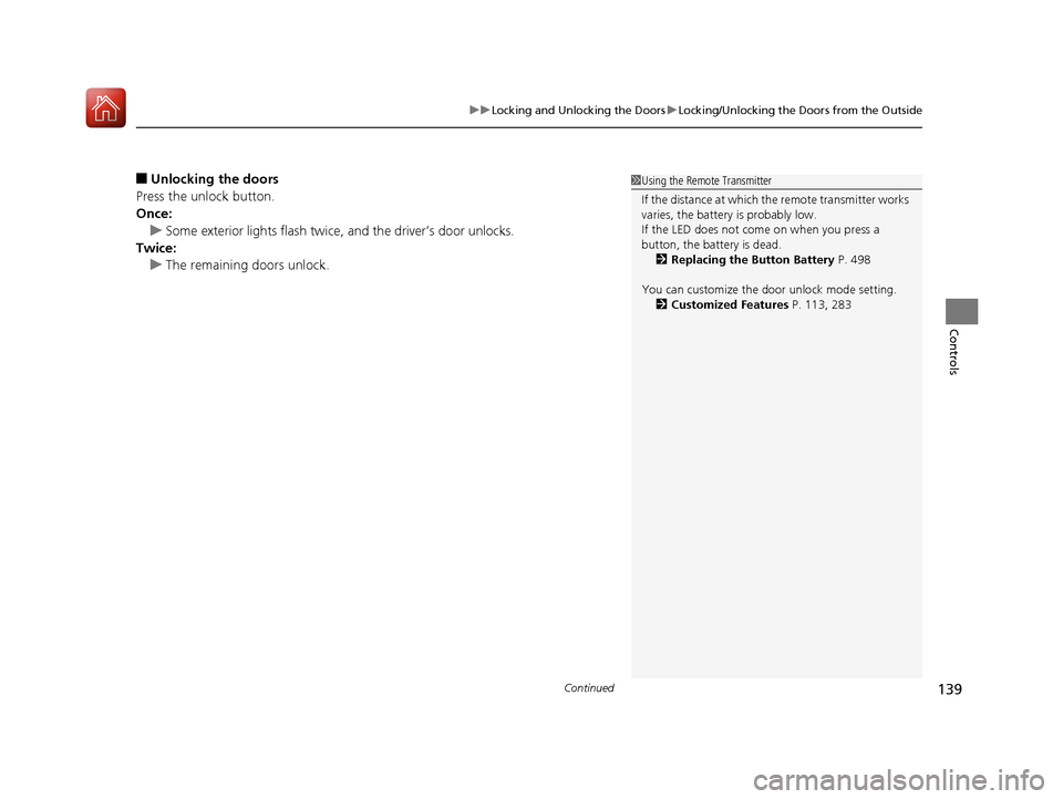 Acura RLX Hybrid 2017  Owners Manual Continued139
uuLocking and Unlocking the Doors uLocking/Unlocking the Doors from the Outside
Controls
■Unlocking the doors
Press the unlock button.
Once: u Some exterior lights flash twice,  and the