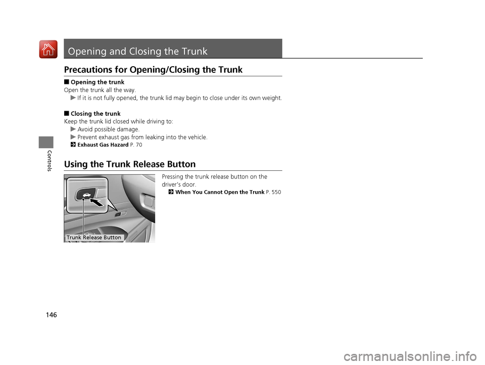 Acura RLX Hybrid 2017  Owners Manual 146
Controls
Opening and Closing the Trunk
Precautions for Opening/Closing the Trunk
■Opening the trunk
Open the trunk all the way. u If it is not fully opened, the trunk lid may begin to close unde