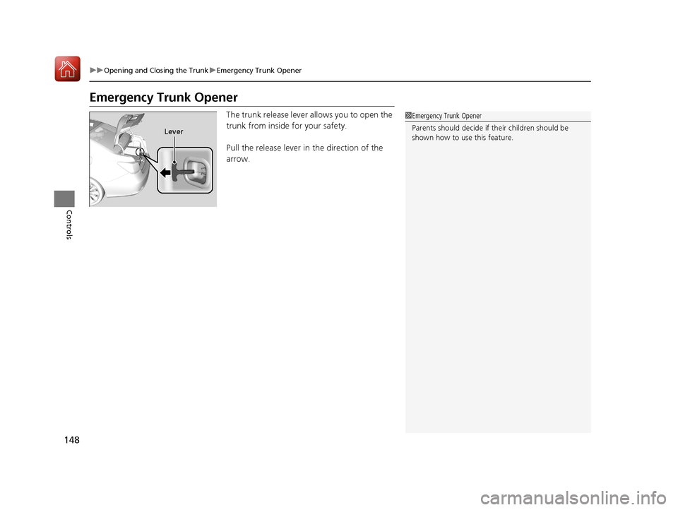 Acura RLX Hybrid 2017  Owners Manual 148
uuOpening and Closing the Trunk uEmergency Trunk Opener
Controls
Emergency Trunk Opener
The trunk release lever allows you to open the 
trunk from inside for your safety.
Pull the release lever in