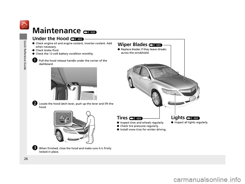 Acura RLX Hybrid 2017  Owners Manual 26
Quick Reference Guide
Maintenance (P 459)
Under the Hood (P 468)
● Check engine oil and engine coolant, inverter coolant. Add 
when necessary.
● Check brake fluid.
● Check the 12-volt battery