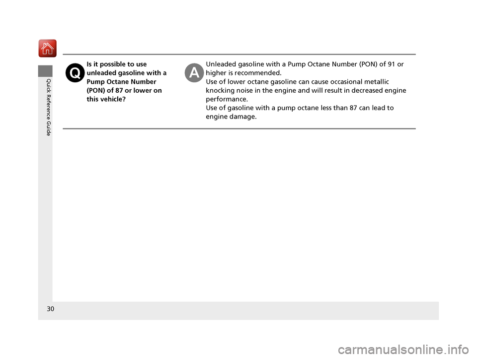 Acura RLX Hybrid 2017 Owners Guide 30
Quick Reference Guide
Is it possible to use 
unleaded gasoline with a 
Pump Octane Number 
(PON) of 87 or lower on 
this vehicle?Unleaded gasoline with a Pump Octane Number (PON) of 91 or 
higher i