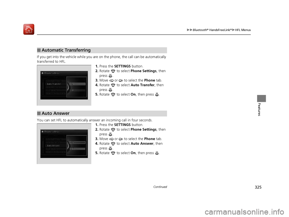 Acura RLX Hybrid 2017  Owners Manual 325
uuBluetooth ® HandsFreeLink ®u HFL Menus
Continued
Features
If you get into the vehicle while you are on the phone, the call can be automatically 
transferred to HFL.
1.Press the  SETTINGS  butt