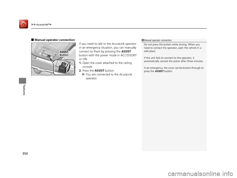 Acura RLX Hybrid 2017  Owners Manual uuAcuraLink ®u
350
Features
■Manual operator connection
If you need to talk to the AcuraLink operator 
in an emergency situation, you can manually 
connect to them by pressing the ASSIST 
button wi