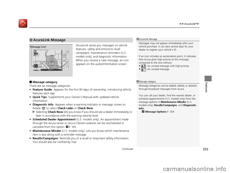Acura RLX Hybrid 2017  Owners Manual Continued353
uuAcuraLink ®u
Features
AcuraLink sends you messages on vehicle 
features, safety and emissions recall 
campaigns, maintenance reminders (U.S. 
models only), and diagnostic information.
