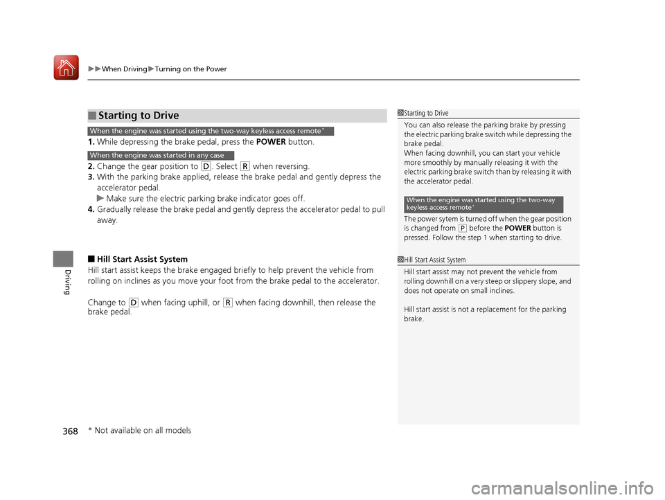 Acura RLX Hybrid 2017  Owners Manual uuWhen Driving uTurning on the Power
368
Driving
1. While depressing the brake pedal, press the POWER  button.
2. Change the gear position to 
(D. Select (R when reversing.
3. With the parking brake a