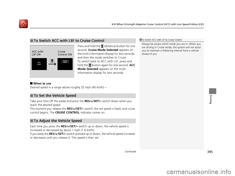 Acura RLX Hybrid 2017  Owners Manual Continued395
uuWhen Driving uAdaptive Cruise Control (ACC) with Low Speed Follow (LSF)
Driving
Press and hold the   (dis tance) button for one 
second.  Cruise Mode Selected  appears on 
the multi-inf