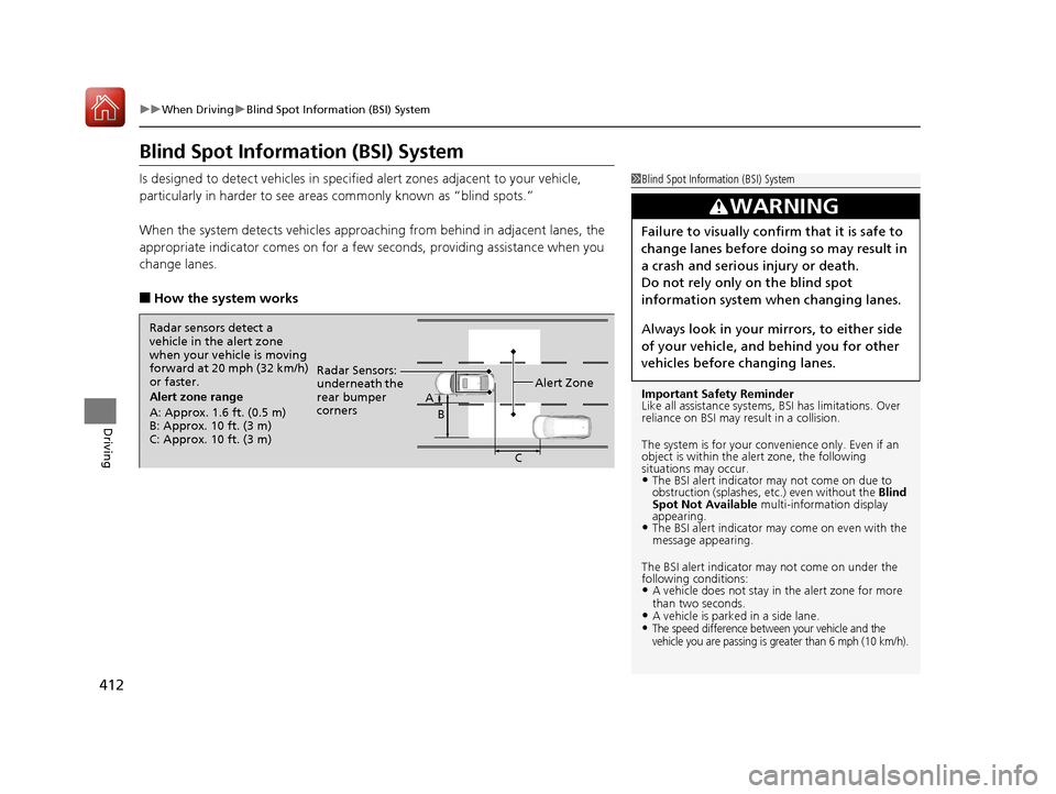 Acura RLX Hybrid 2017  Owners Manual 412
uuWhen Driving uBlind Spot Information (BSI) System
Driving
Blind Spot Information (BSI) System
Is designed to detect vehicl es in specified alert zones adjacent to your vehicle, 
particularly in 