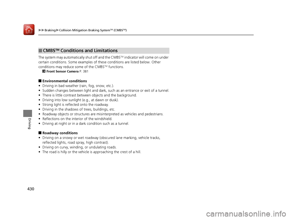 Acura RLX Hybrid 2017  Owners Manual 430
uuBraking uCollision Mitigation Braking SystemTM (CMBSTM)
Driving
The system may automatically shut off and the CMBSTM indicator will come on under 
certain conditions. Some examples of th ese con