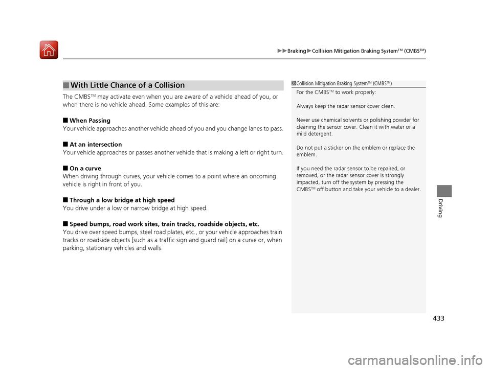 Acura RLX Hybrid 2017  Owners Manual 433
uuBraking uCollision Mitigation Braking SystemTM (CMBSTM)
Driving
The CMBSTM may activate even when you are aware of a vehicle ahead of you, or 
when there is no vehicle ahead.  Some examples of t