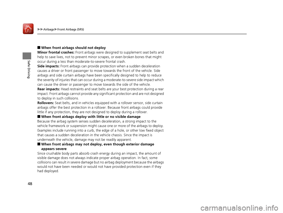 Acura RLX Hybrid 2017 Owners Manual 48
uuAirbags uFront Airbags (SRS)
Safe Driving
■When front airbags should not deploy
Minor frontal crashes: Front airbags were designed to supplement seat belts and
help to save lives, not to prev Acura RLX Hybrid 2017 Owners Manual 48
uuAirbags uFront Airbags (SRS)
Safe Driving
■When front airbags should not deploy
Minor frontal crashes: Front airbags were designed to supplement seat belts and
help to save lives, not to prev