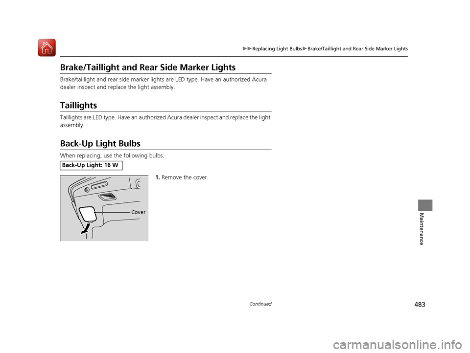 Acura RLX Hybrid 2017  Owners Manual 483
uuReplacing Light Bulbs uBrake/Taillight and Rear Side Marker Lights
Continued
Maintenance
Brake/Taillight and Rear Side Marker Lights
Brake/taillight and rear side marker lights  are LED type. Ha