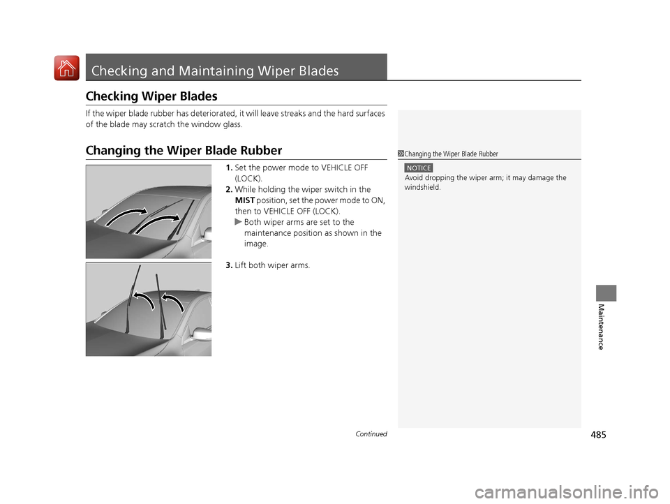 Acura RLX Hybrid 2017  Owners Manual 485Continued
Maintenance
Checking and Maintaining Wiper Blades
Checking Wiper Blades
If the wiper blade rubber has deteriorated, it will leave streaks and the hard surfaces 
of the blade may scratch t