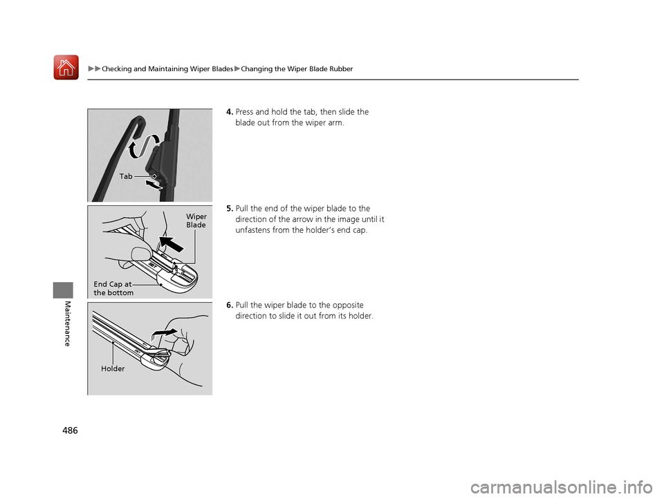 Acura RLX Hybrid 2017  Owners Manual 486
uuChecking and Maintaining Wiper Blades uChanging the Wiper Blade Rubber
Maintenance
4. Press and hold the tab, then slide the 
blade out from the wiper arm.
5. Pull the end of the wiper blade to 