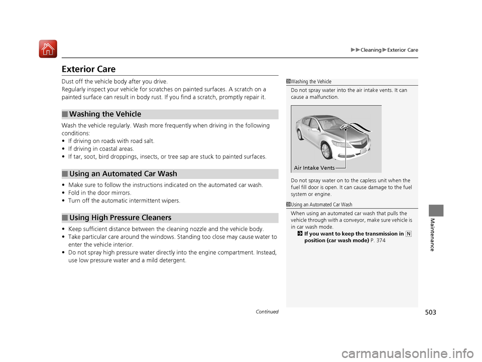 Acura RLX Hybrid 2017  Owners Manual 503
uuCleaning uExterior Care
Continued
Maintenance
Exterior Care
Dust off the vehicle body after you drive.
Regularly inspect your vehi cle for scratches on painted surfaces. A scratch on a 
painted 