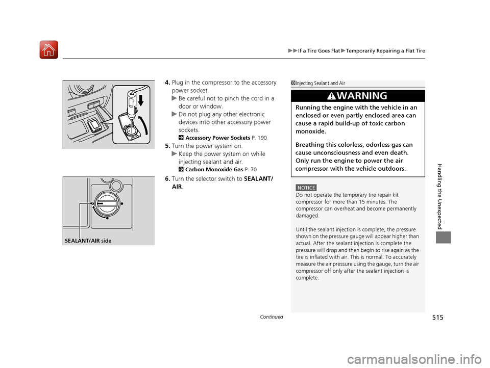 Acura RLX Hybrid 2017 Owners Manual Continued515
uuIf a Tire Goes Flat uTemporarily Repairing a Flat Tire
Handling the Unexpected
4. Plug in the compressor to the accessory
power socket.
u Be careful not to pinch the cord in a
door or Acura RLX Hybrid 2017 Owners Manual Continued515
uuIf a Tire Goes Flat uTemporarily Repairing a Flat Tire
Handling the Unexpected
4. Plug in the compressor to the accessory
power socket.
u Be careful not to pinch the cord in a
door or
