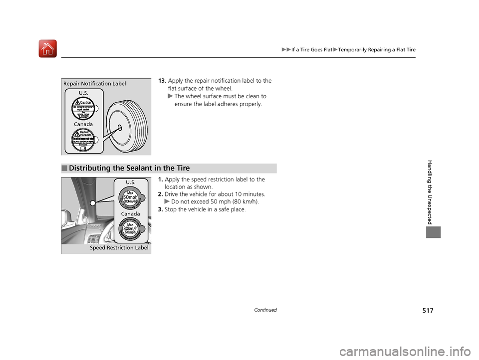 Acura RLX Hybrid 2017  Owners Manual 517
uuIf a Tire Goes Flat uTemporarily Repairing a Flat Tire
Continued
Handling the Unexpected
13. Apply the repair notification label to the 
flat surface of the wheel.
u The wheel surface must be cl