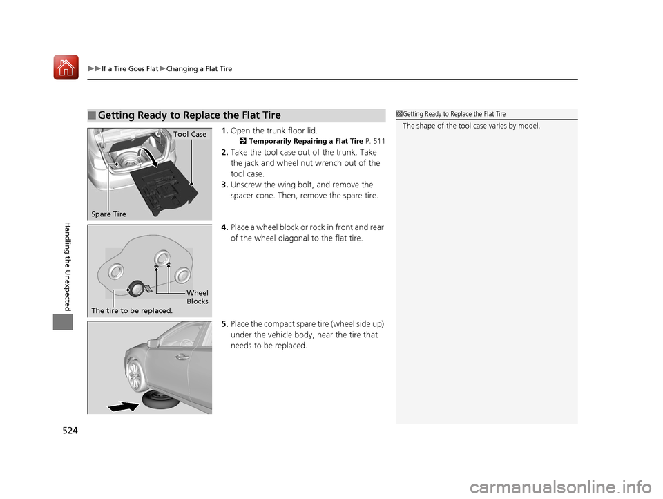 Acura RLX Hybrid 2017 User Guide uuIf a Tire Goes Flat uChanging a Flat Tire
524
Handling the Unexpected
1. Open the trunk floor lid.
2 Temporarily Repairing a Flat Tire P. 511
2.Take the tool case out of the trunk. Take
the jack an Acura RLX Hybrid 2017 User Guide uuIf a Tire Goes Flat uChanging a Flat Tire
524
Handling the Unexpected
1. Open the trunk floor lid.
2 Temporarily Repairing a Flat Tire P. 511
2.Take the tool case out of the trunk. Take
the jack an