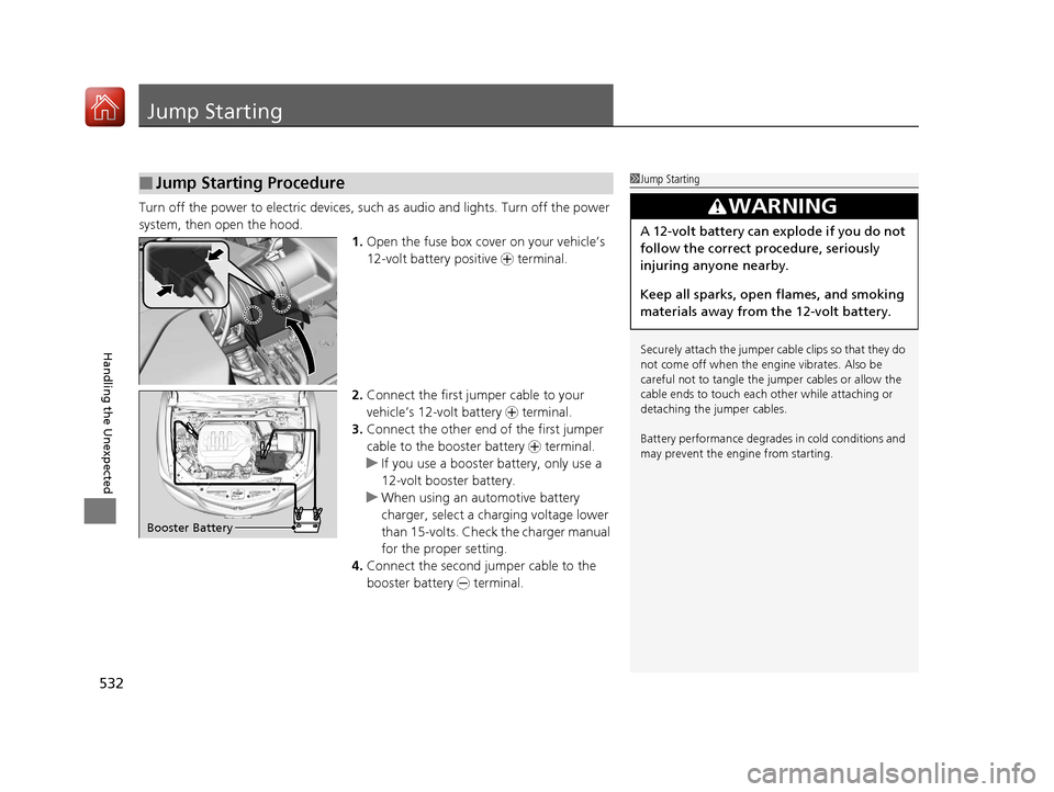 Acura RLX Hybrid 2017  Owners Manual 532
Handling the Unexpected
Jump Starting
Turn off the power to electric devices, such as audio and lights. Turn off the power 
system, then open the hood.1.Open the fuse box cover on your vehicle’s