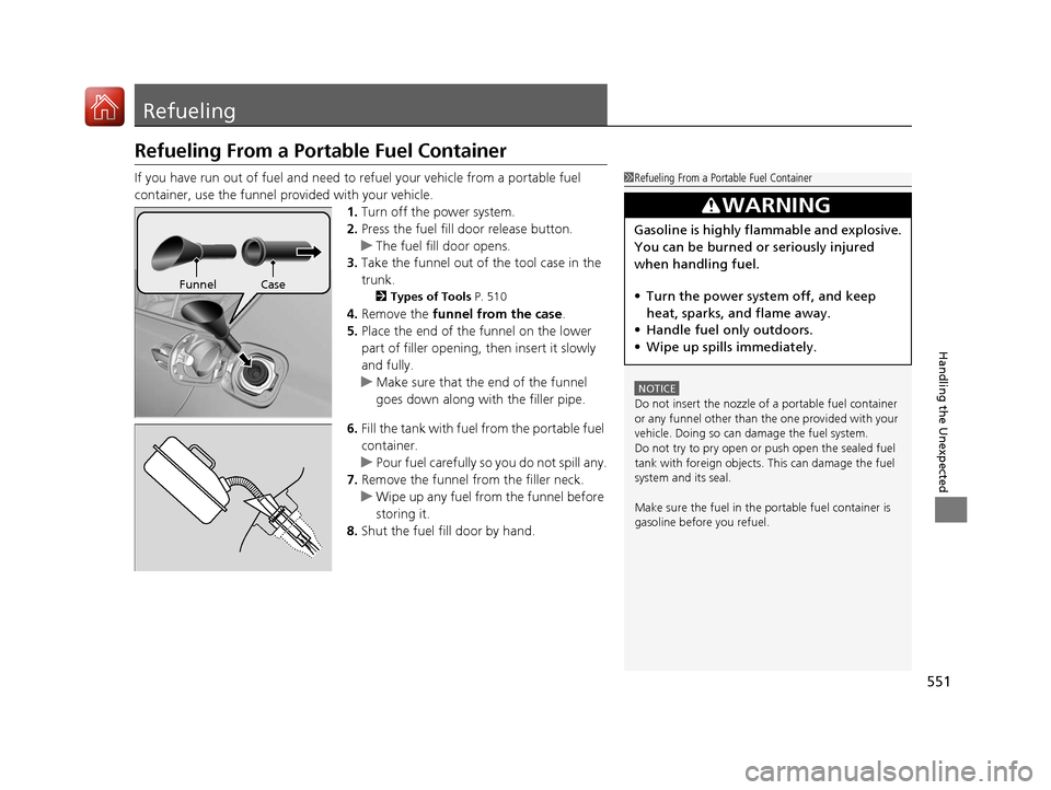 Acura RLX Hybrid 2017  Owners Manual 551
Handling the Unexpected
Refueling
Refueling From a Portable Fuel Container
If you have run out of fuel and need to refuel your vehicle from a portable fuel 
container, use the funnel provided with