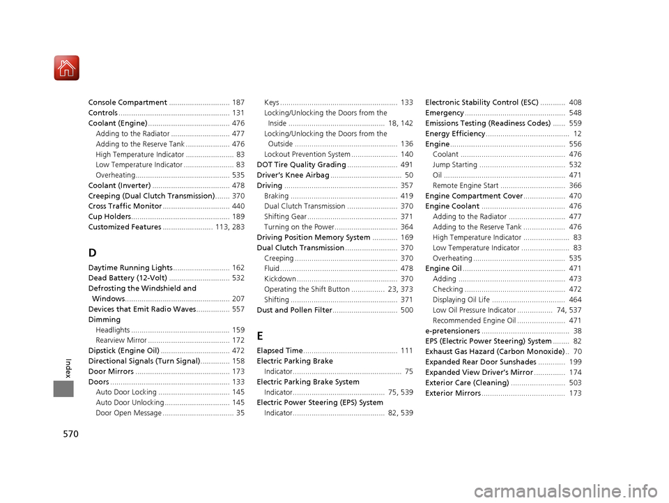 Acura RLX Hybrid 2017  Owners Manual 570
Index
Console Compartment............................. 187
Controls ..................................................... 131
Coolant (Engine) ....................................... 476
Adding to