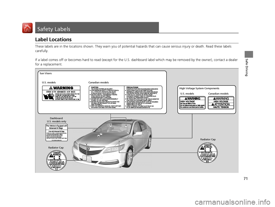 Acura RLX Hybrid 2017  Owners Manual 71
Safe Driving
Safety Labels
Label Locations
These labels are in the locations shown. They warn you of potential hazards that  can cause serious injury or death. Read these labels 
carefully.
If a la