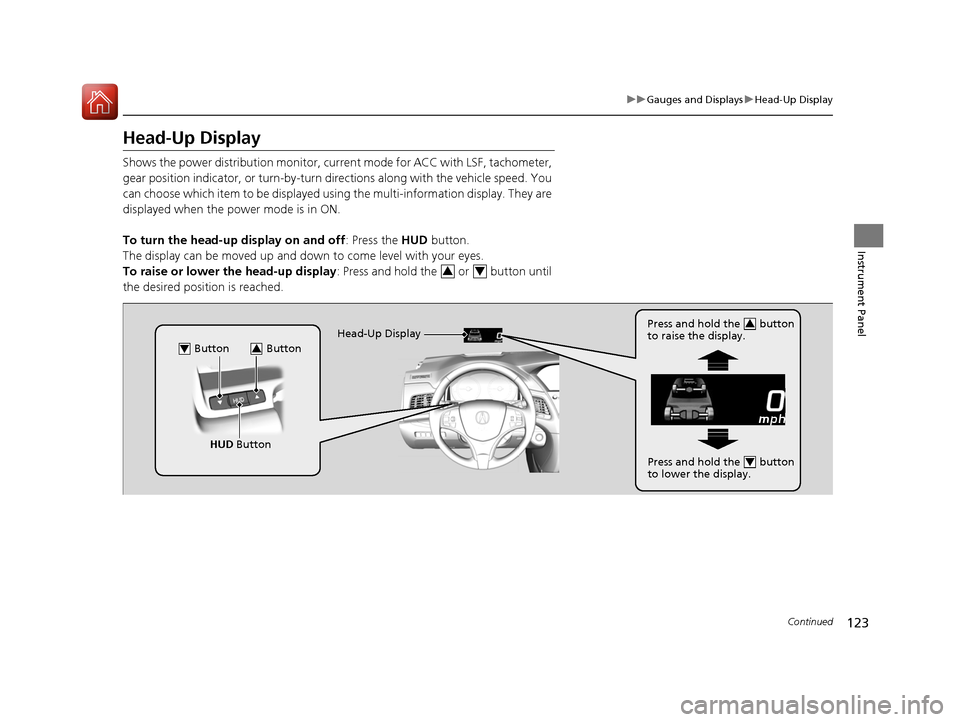 Acura RLX Hybrid 2016 Service Manual 123
uuGauges and Displays uHead-Up Display
Continued
Instrument Panel
Head-Up Display
Shows the power distribution monitor, current mode for ACC with LSF, tachometer,
gear position indicator, or tu Acura RLX Hybrid 2016 Service Manual 123
uuGauges and Displays uHead-Up Display
Continued
Instrument Panel
Head-Up Display
Shows the power distribution monitor, current mode for ACC with LSF, tachometer,
gear position indicator, or tu