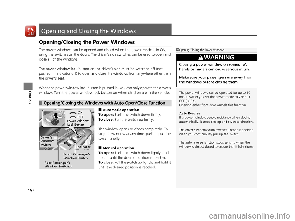 Acura RLX Hybrid 2016  Owners Manual 152
Controls
Opening and Closing the Windows
Opening/Closing the Power Windows
The power windows can be opened and closed when the power mode is in ON, 
using the switches on the doors. The driver’s