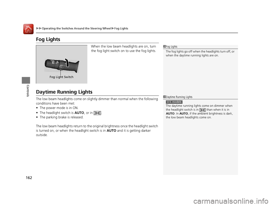 Acura RLX Hybrid 2016  Owners Manual 162
uuOperating the Switches Around the Steering Wheel uFog Lights
Controls
Fog Lights
When the low beam headlights are on, turn 
the fog light switch on to use the fog lights.
Daytime Running Lights
