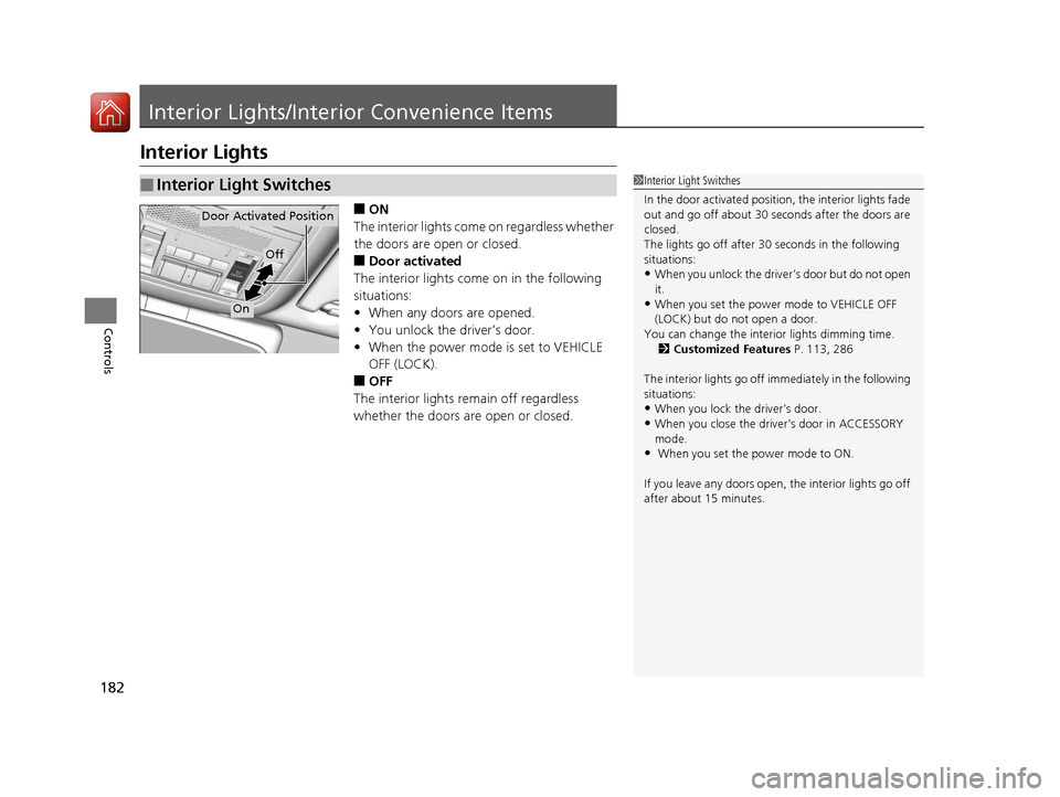 Acura RLX Hybrid 2016 Service Manual 182
Controls
Interior Lights/Interior Convenience Items
Interior Lights
■ON
The interior lights come on regardless whether
the doors are open or closed.
■Door activated
The interior lights come o Acura RLX Hybrid 2016 Service Manual 182
Controls
Interior Lights/Interior Convenience Items
Interior Lights
■ON
The interior lights come on regardless whether
the doors are open or closed.
■Door activated
The interior lights come o