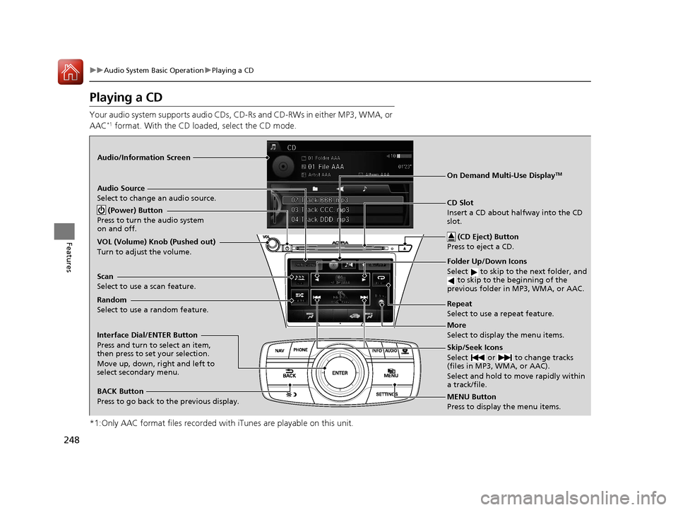Acura RLX Hybrid 2016 Workshop Manual 248
uuAudio System Basic Operation uPlaying a CD
Features
Playing a CD
Your audio system supports audio CDs, CD-Rs and CD-RWs in either MP3, WMA, or
AAC*1 format. With the CD loaded, select the CD mo Acura RLX Hybrid 2016 Workshop Manual 248
uuAudio System Basic Operation uPlaying a CD
Features
Playing a CD
Your audio system supports audio CDs, CD-Rs and CD-RWs in either MP3, WMA, or
AAC*1 format. With the CD loaded, select the CD mo