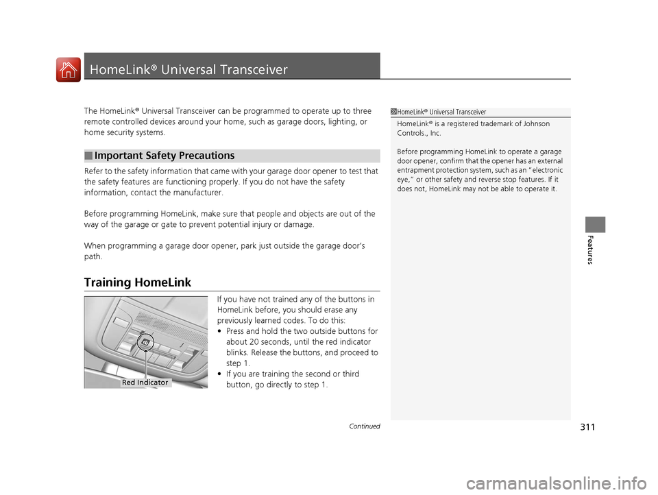 Acura RLX Hybrid 2016 Owners Guide 311Continued
Features
HomeLink® Universal Transceiver
The HomeLink ® Universal Transceiver can be pr ogrammed to operate up to three
remote controlled devices around your home, such as garage doors Acura RLX Hybrid 2016 Owners Guide 311Continued
Features
HomeLink® Universal Transceiver
The HomeLink ® Universal Transceiver can be pr ogrammed to operate up to three
remote controlled devices around your home, such as garage doors