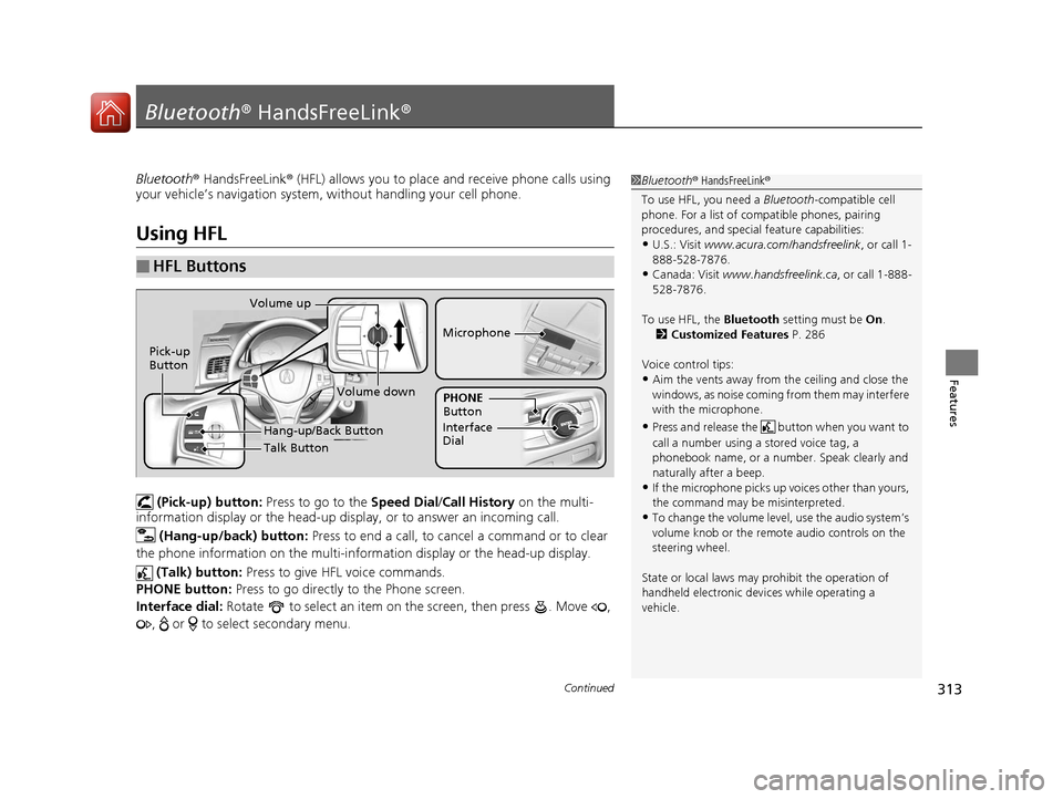 Acura RLX Hybrid 2016 User Guide 313Continued
Features
Bluetooth® HandsFreeLink ®
Bluetooth® HandsFreeLink ® (HFL) allows you to place and receive phone calls using
your vehicle’s navigation system, without handling your cell Acura RLX Hybrid 2016 User Guide 313Continued
Features
Bluetooth® HandsFreeLink ®
Bluetooth® HandsFreeLink ® (HFL) allows you to place and receive phone calls using
your vehicle’s navigation system, without handling your cell